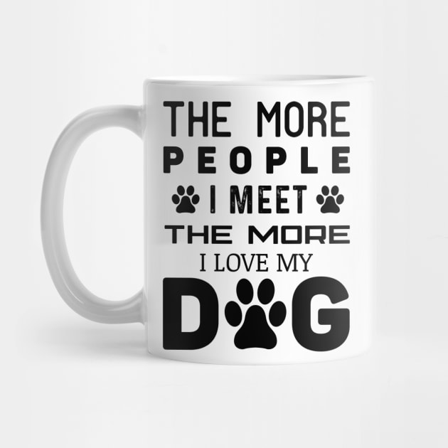 The More People I Meet The More I Love My Dog by khalmer